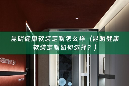 昆明健康定制如何选择？）