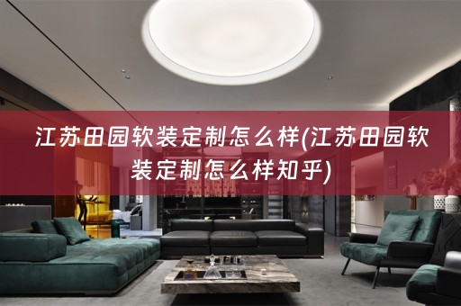 江苏田园定制怎么样知乎)