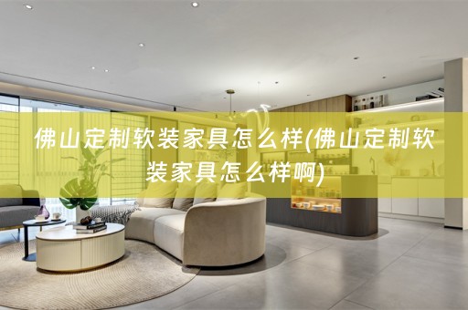 佛山定制家具怎么样啊)