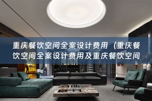 重庆餐饮空间费用多少？）
