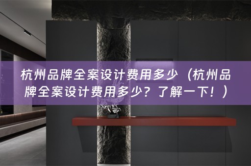 杭州品牌费用多少？了解一下！）