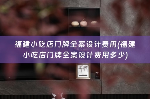 福建小吃店门牌费用多少)