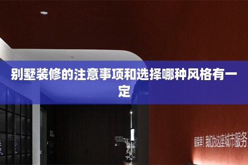 别墅装修的注意事项和选择哪种风格有一定