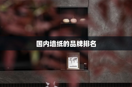 国内墙纸的品牌排名