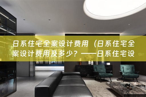 日系住宅费用及多少？——日系住宅设计的美学与费用）