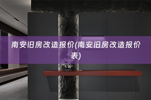 南安旧房改造报价(南安旧房改造报价表)