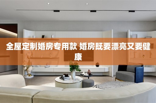婚房专用款 婚房既要漂亮又要健康