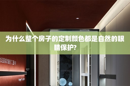 为什么整个房子的定制颜色都是自然的眼睛保护?