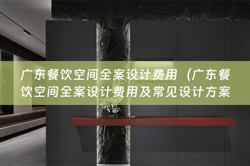 广东餐饮空间费用及常见设计方案）