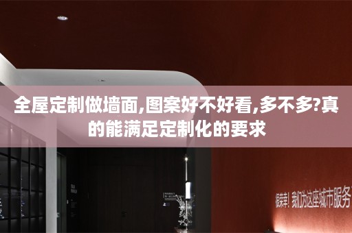 做墙面,图案好不好看,多不多?真的能满足定制化的要求