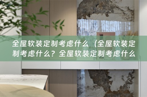 全屋定制考虑什么问题？）