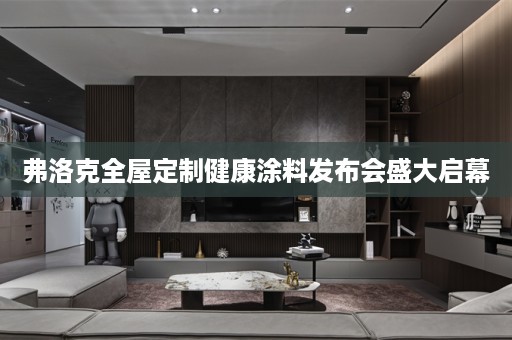 弗洛克健康涂料发布会盛大启幕