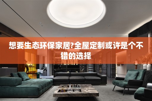 想要生态环保家居?或许是个不错的选择