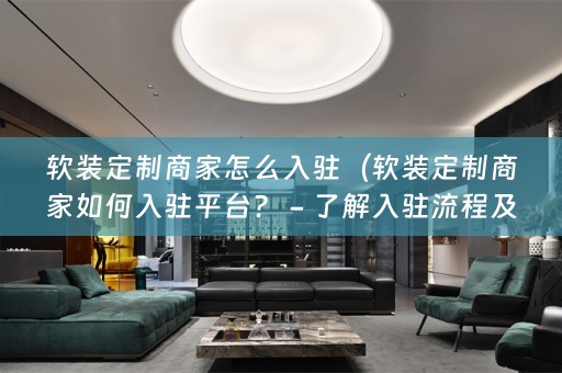定制商家如何入驻平台？ - 了解入驻流程及注意事项）