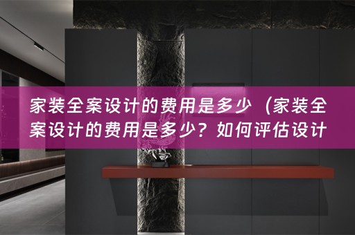 家装的费用是多少？如何评估设计师的设计费用？）