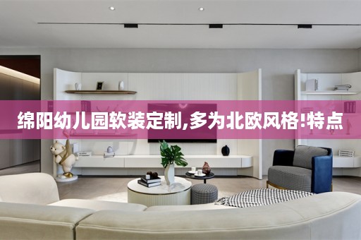 绵阳幼儿园定制,多为北欧风格!特点