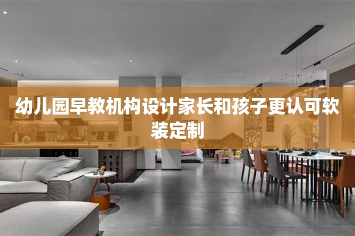 幼儿园早教机构设计家长和孩子更认可软装定制