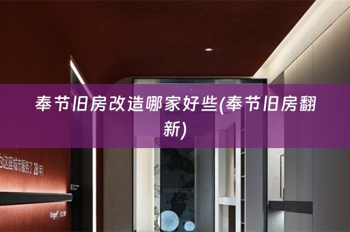 奉节旧房改造哪家好些(奉节旧房翻新)