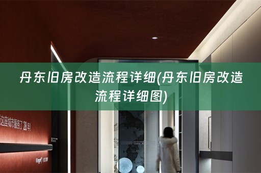 丹东旧房改造流程详细(丹东旧房改造流程详细图)
