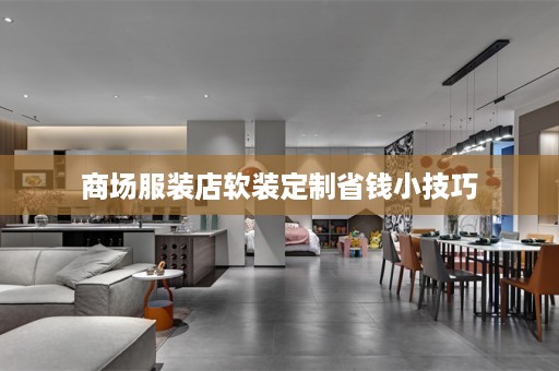 商场服装店软装定制省钱小技巧