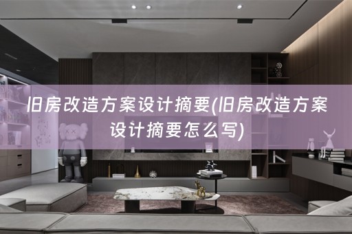 旧房改造方案设计摘要(旧房改造方案设计摘要怎么写)