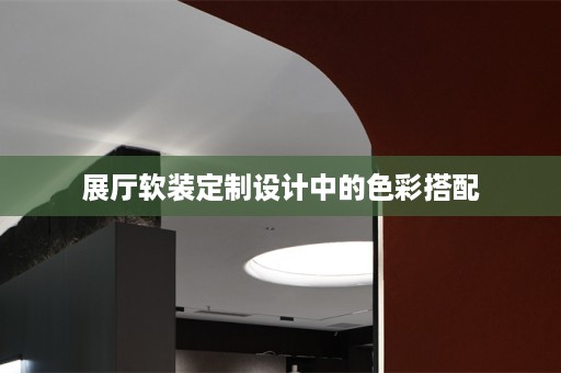 展厅定制设计中的色彩搭配