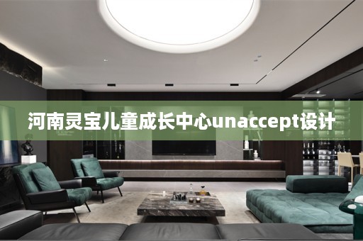 河南灵宝儿童成长中心unaccept设计