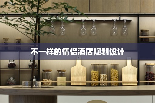 不一样的情侣酒店规划设计