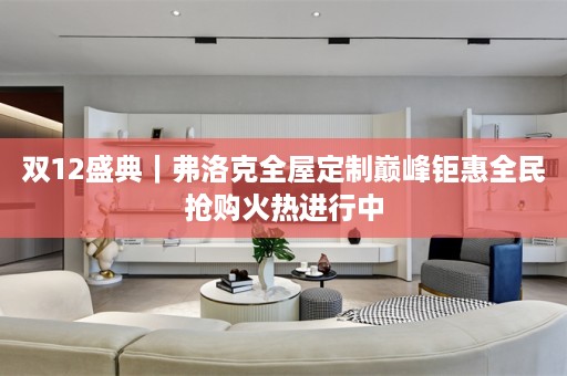 双12盛典｜弗洛克巅峰钜惠全民抢购火热进行中
