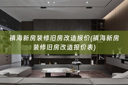 镇海新房装修旧房改造报价(镇海新房装修旧房改造报价表)