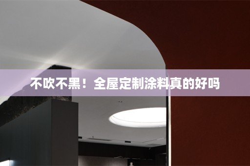 不吹不黑！涂料真的好吗