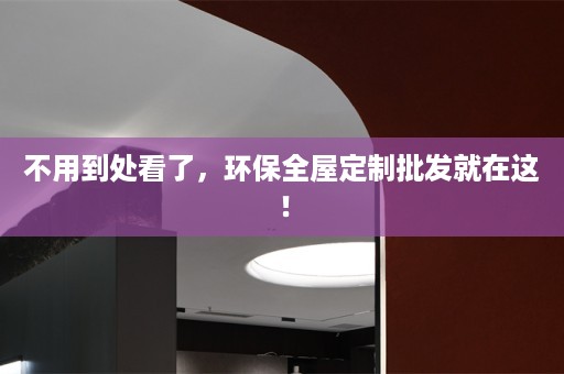 不用到处看了，环保批发就在这！