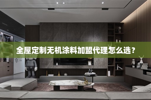 无机涂料加盟代理怎么选？