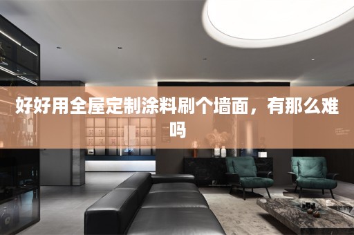好好用涂料刷个墙面，有那么难吗
