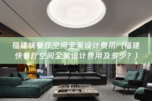 福建快餐厅空间费用及多少？）