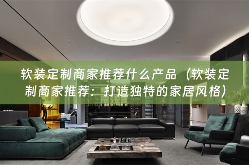 定制商家推荐：打造独特的家居风格）