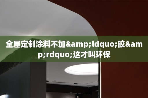 涂料不加&ldquo;胶&rdquo;这才叫环保