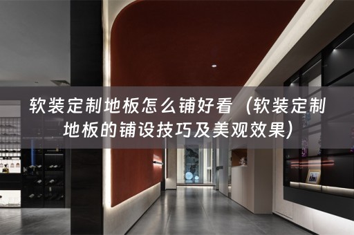 定制地板的铺设技巧及美观效果）