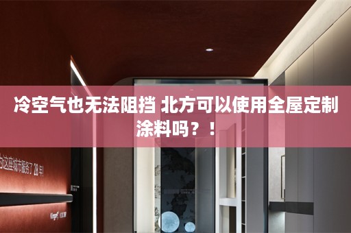 冷空气也无法阻挡 北方可以使用涂料吗？！