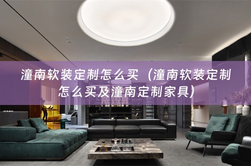 潼南定制怎么买及潼南定制家具）