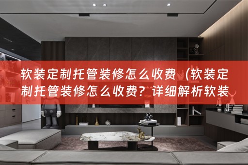 定制托管装修的收费方式及注意事项）