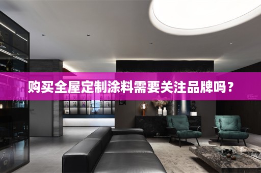 购买涂料需要关注品牌吗？