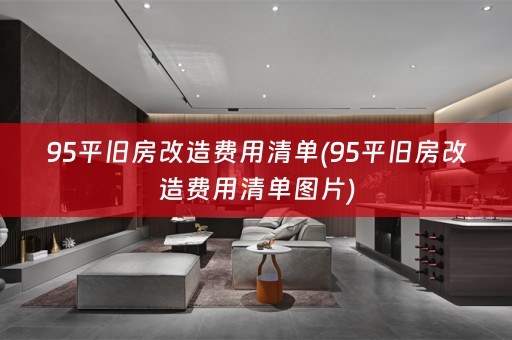 95平旧房改造费用清单(95平旧房改造费用清单图片)