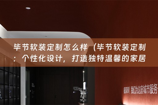 毕节定制：个性化设计，打造独特温馨的家居空间）