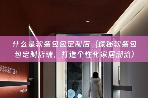 什么是包包定制店铺，打造个性化家居潮流）