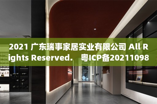 2021 广东瑞事家居实业有限公司 All Rights Reserved.　粤ICP备2021109880号　　XML地图　