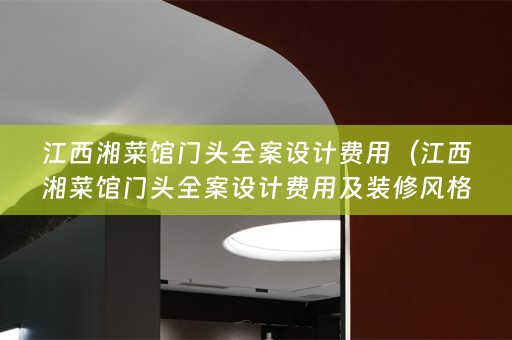 江西湘菜馆门头费用及装修风格选择）