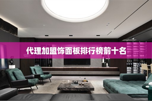 代理加盟饰面板排行榜前十名