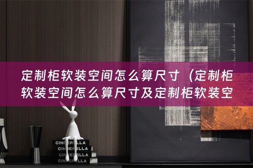 定制柜空间怎么算尺寸的详细描述）