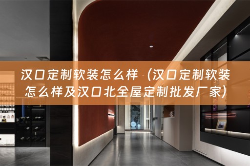 汉口定制怎么样及汉口北全屋定制批发厂家）